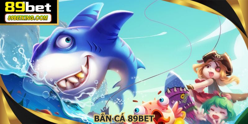 Bắn Cá 89BET