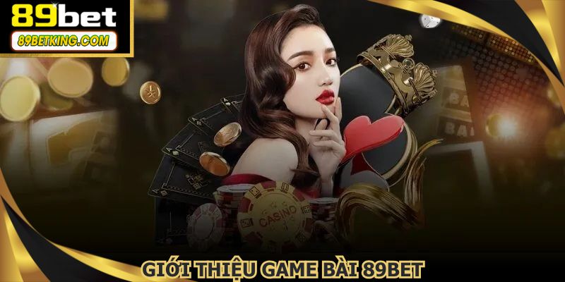 Thể loại game bài 89BET được nhiều thành viên chào đón